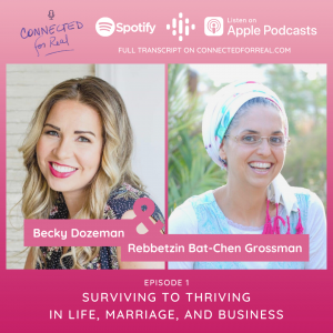Connected for Real Podcast hosted by Rebbetzin Bat-Chen Grossman, marriage coach: Episode 1 - Surviving to Thriving in Life, Marriage, and Business with Becky Dozeman