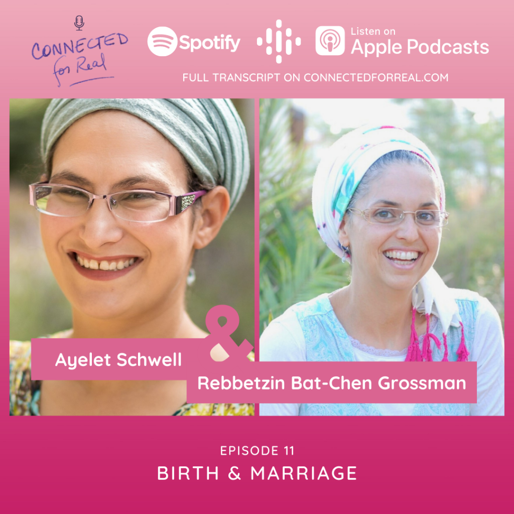 Episode 11 on the Connected for Real Podcast is called Birth & Marriage with Ayelet Schwell. The podcast is hosted by Rebbetzin Bat-Chen Grossman. Subscribe to the podcast on Spotify, Google Podcasts, and Apple Podcasts. Full transcripts are available on connectedforreal.com