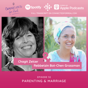 Episode 32 of the Connected for Real Podcast is called "Parenting & Marriage" with Chagit Zelcer. This Podcast is hosted by Rebbetzin Bat-Chen Grossman, a marriage coach for women in business. Listen to this episode on Spotify, Apple Podcasts, or Google Podcasts. Full transcripts are available at connectedforreal.com.